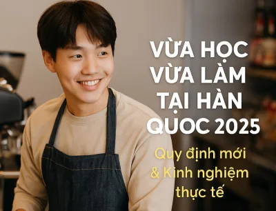 Vừa học vừa làm tại Hàn Quốc – Quy định mới & Kinh nghiệm thực tế 2025