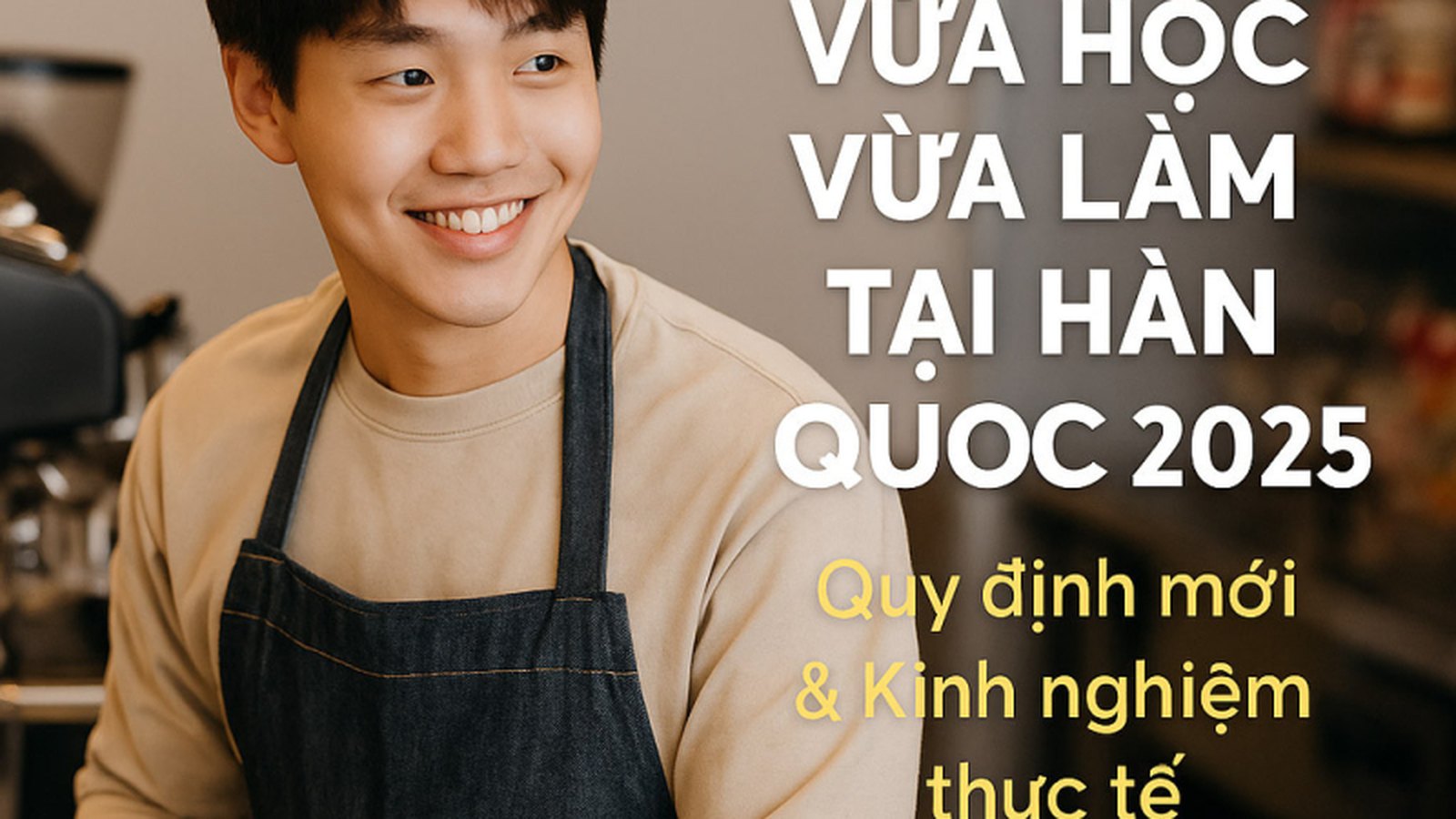Vừa học vừa làm tại Hàn Quốc – Quy định mới & Kinh nghiệm thực tế 2025