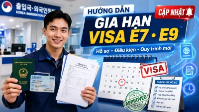 Hướng dẫn gia hạn visa lao động E-7, E-9 tại Hàn Quốc